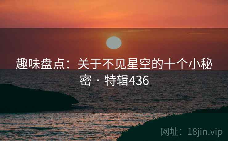 趣味盘点:关于不见星空的十个小秘密 · 特辑436 第1张 趣味盘点:关于不见星空的十个小秘密 · 特辑436 第1张