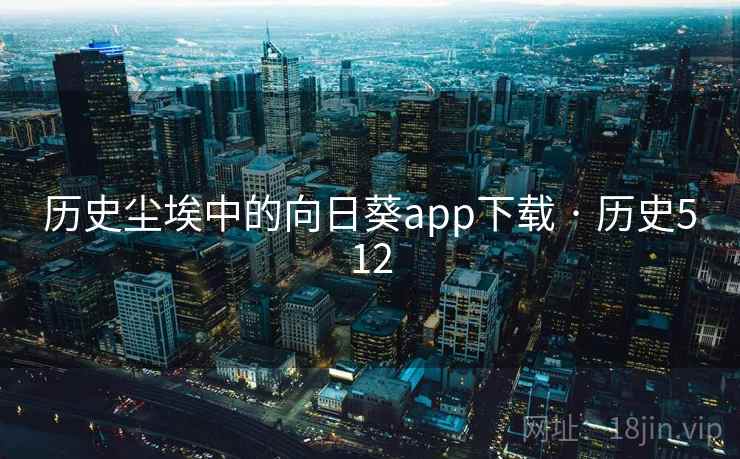 历史尘埃中的向日葵app下载 · 历史512  第1张